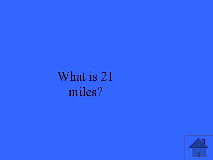 What is 21 miles? 