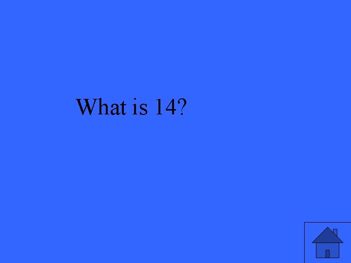 What is 14? 