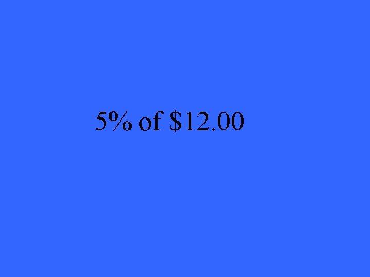 5% of $12. 00 