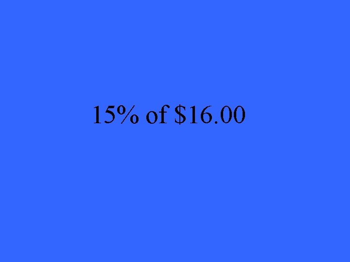 15% of $16. 00 