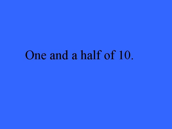 One and a half of 10. 