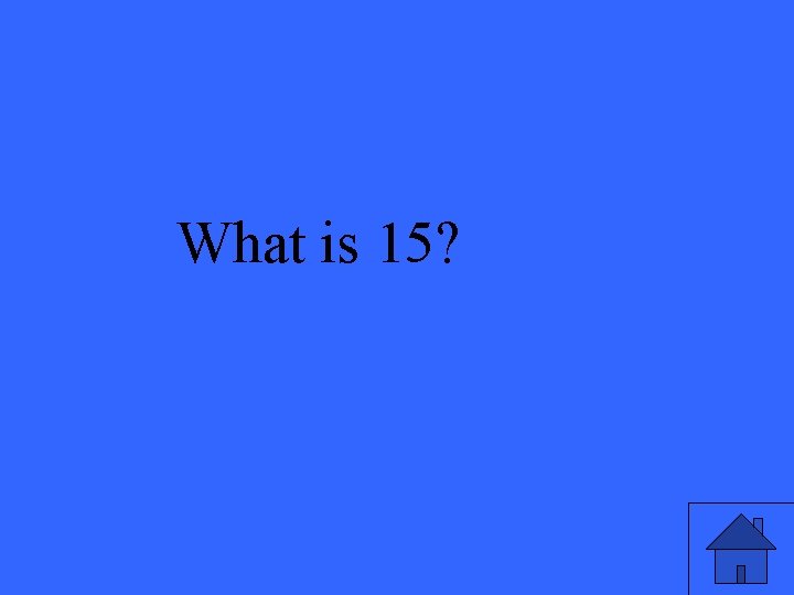 What is 15? 