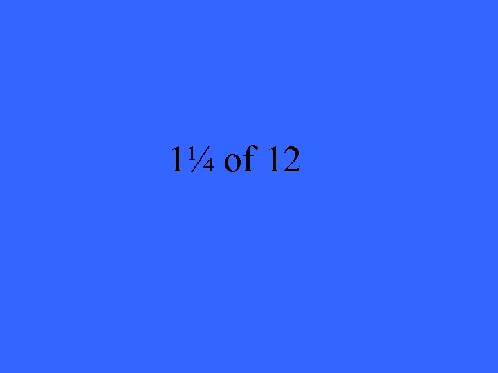 1¼ of 12 