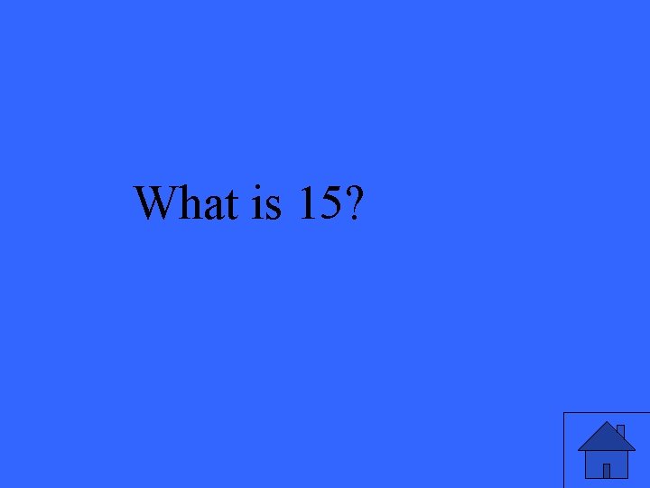 What is 15? 