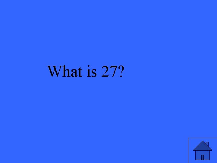 What is 27? 
