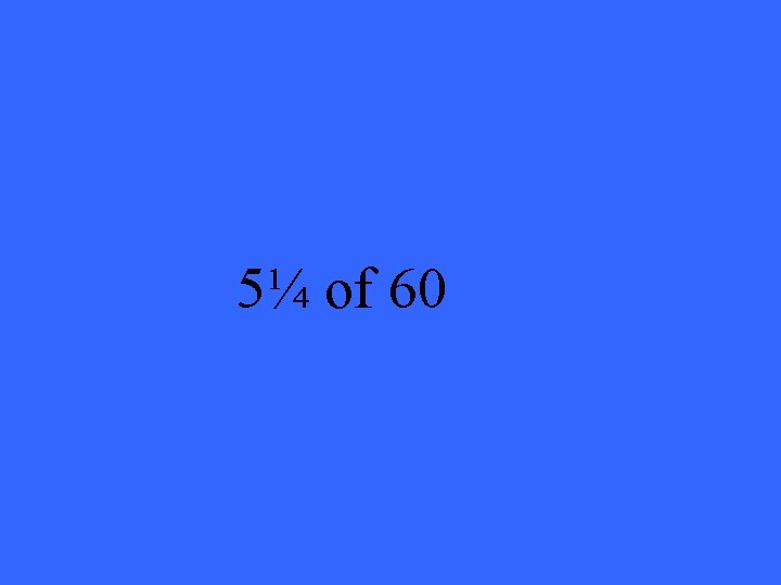 5¼ of 60 