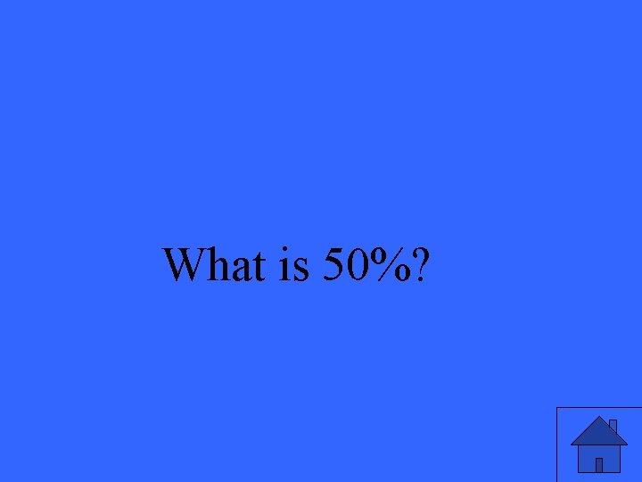 What is 50%? 