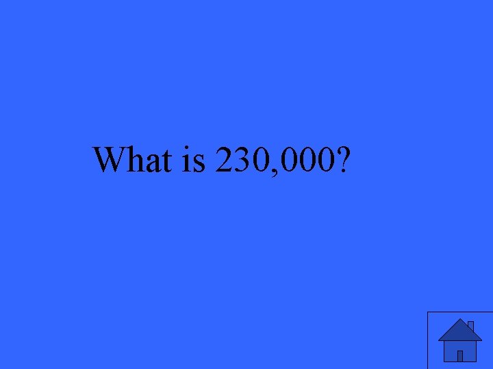 What is 230, 000? 