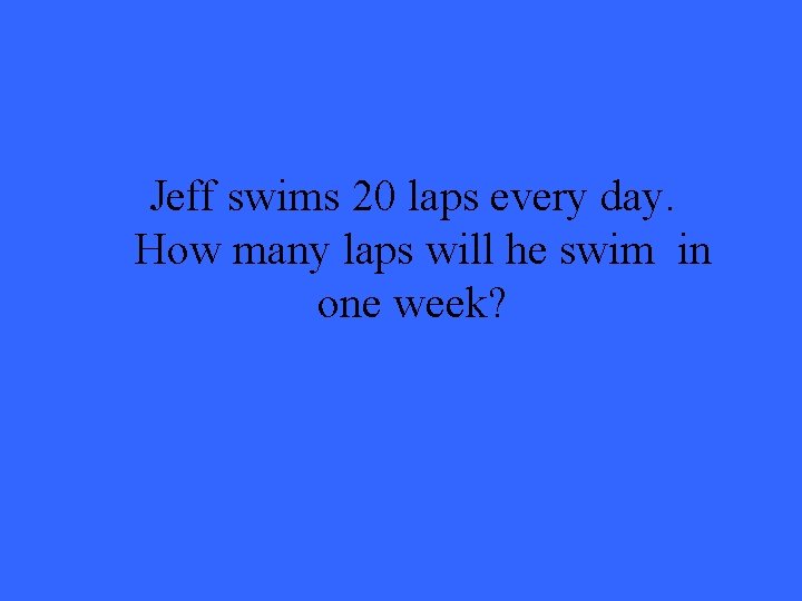 Jeff swims 20 laps every day. How many laps will he swim in one