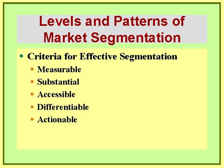 Levels and Patterns of Market Segmentation § Criteria for Effective Segmentation § Measurable §