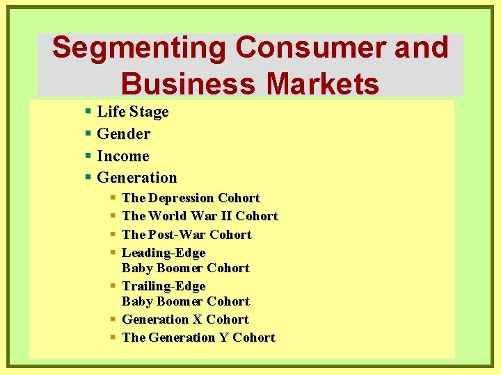 Segmenting Consumer and Business Markets § Life Stage § Gender § Income § Generation