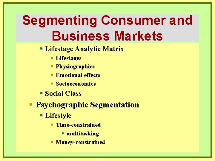 Segmenting Consumer and Business Markets § Lifestage Analytic Matrix § § Lifestages Physiographics Emotional