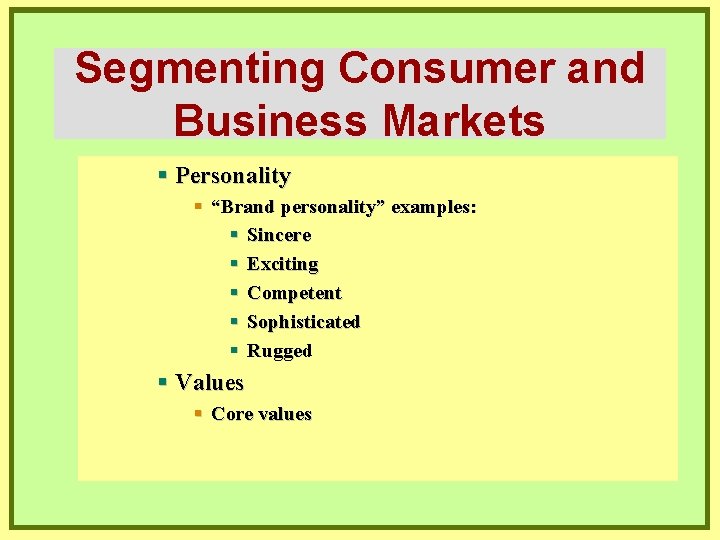 Segmenting Consumer and Business Markets § Personality § “Brand personality” examples: § Sincere §