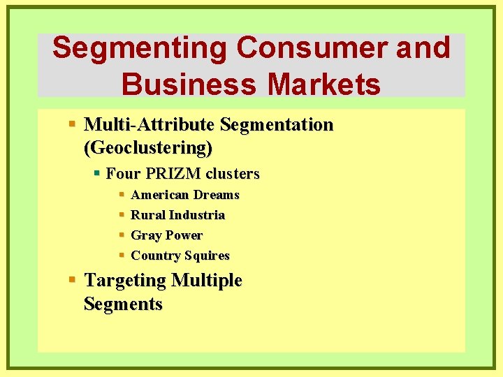 Segmenting Consumer and Business Markets § Multi-Attribute Segmentation (Geoclustering) § Four PRIZM clusters §