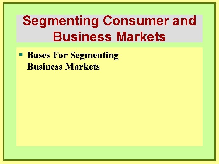 Segmenting Consumer and Business Markets § Bases For Segmenting Business Markets 