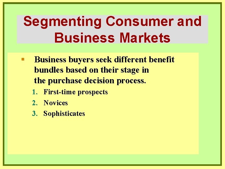 Segmenting Consumer and Business Markets § Business buyers seek different benefit bundles based on