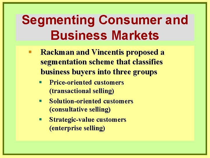 Segmenting Consumer and Business Markets § Rackman and Vincentis proposed a segmentation scheme that