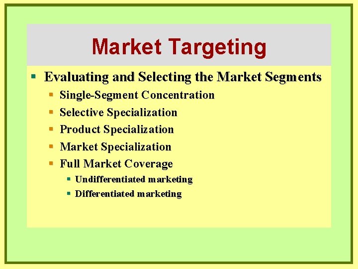 Market Targeting § Evaluating and Selecting the Market Segments § § § Single-Segment Concentration