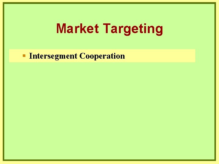 Market Targeting § Intersegment Cooperation 