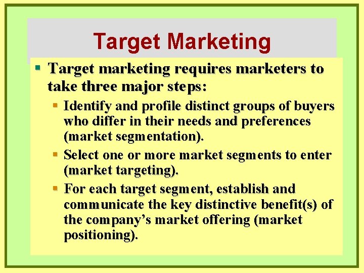 Target Marketing § Target marketing requires marketers to take three major steps: § Identify