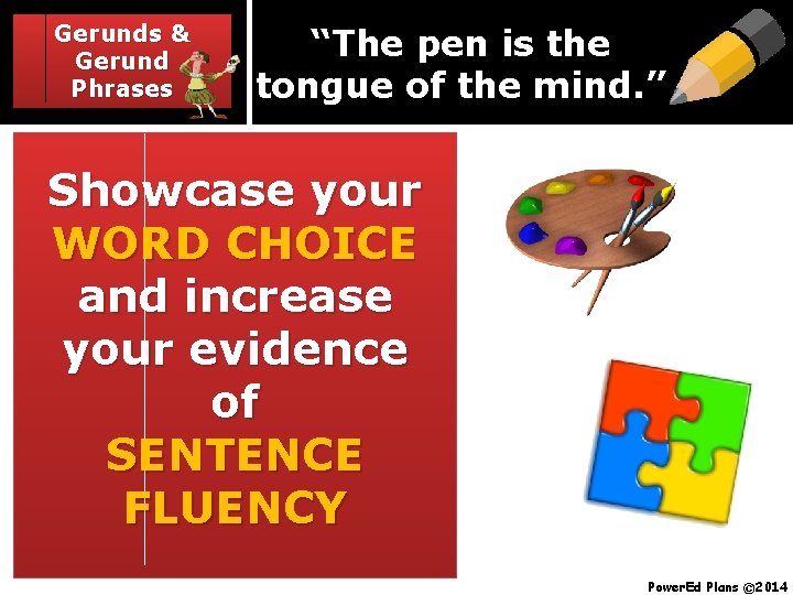 Gerunds & Gerund Phrases “The pen is the tongue of the mind. ” Showcase