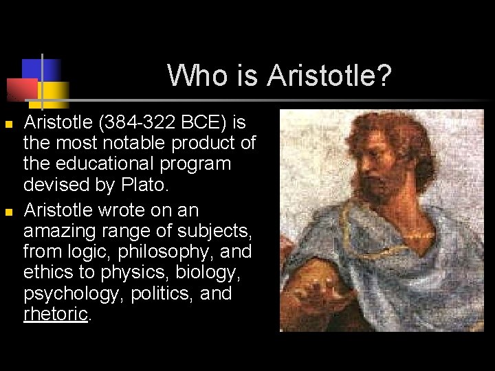 Who is Aristotle? n n Aristotle (384 -322 BCE) is the most notable product