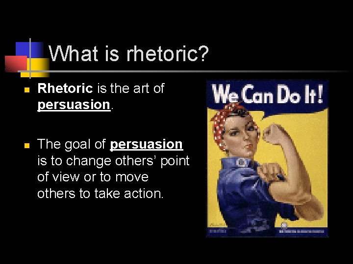 What is rhetoric? n n Rhetoric is the art of persuasion. The goal of