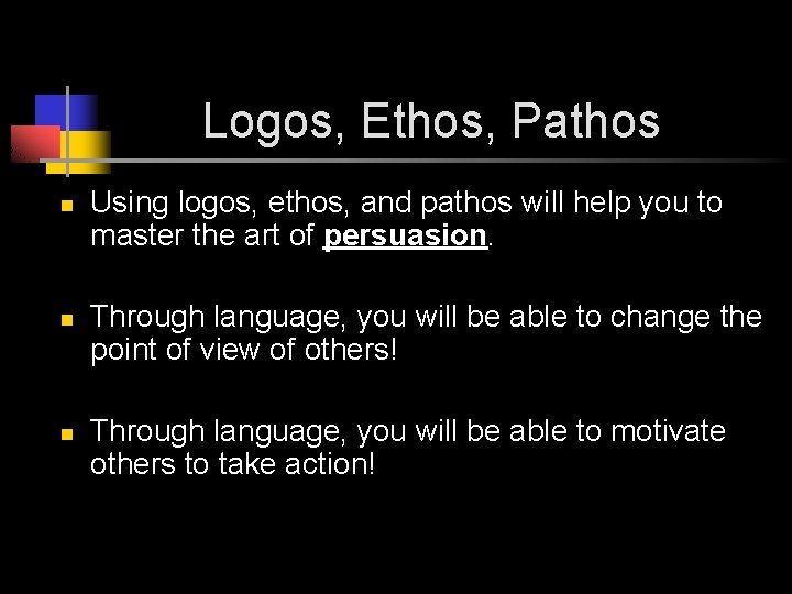 Logos, Ethos, Pathos n n n Using logos, ethos, and pathos will help you