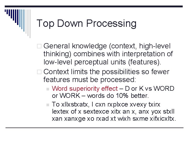 Top Down Processing o General knowledge (context, high-level thinking) combines with interpretation of low-level