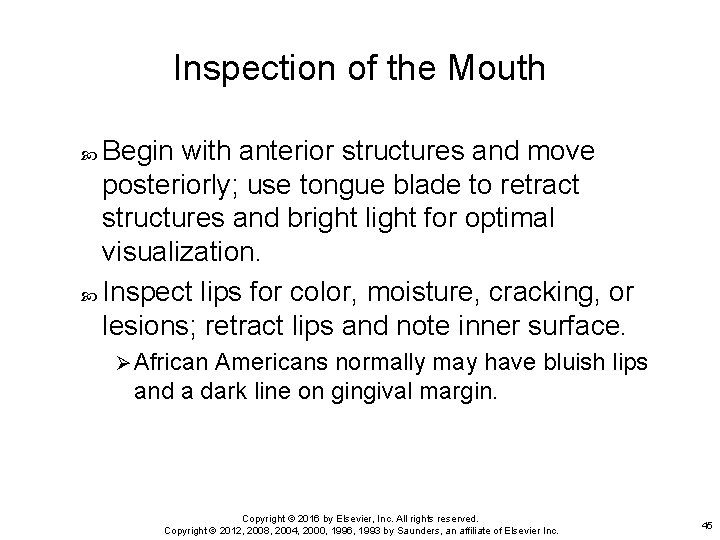 Inspection of the Mouth Begin with anterior structures and move posteriorly; use tongue blade
