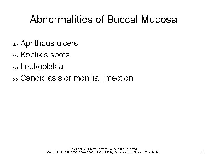 Abnormalities of Buccal Mucosa Aphthous ulcers Koplik’s spots Leukoplakia Candidiasis or monilial infection Copyright
