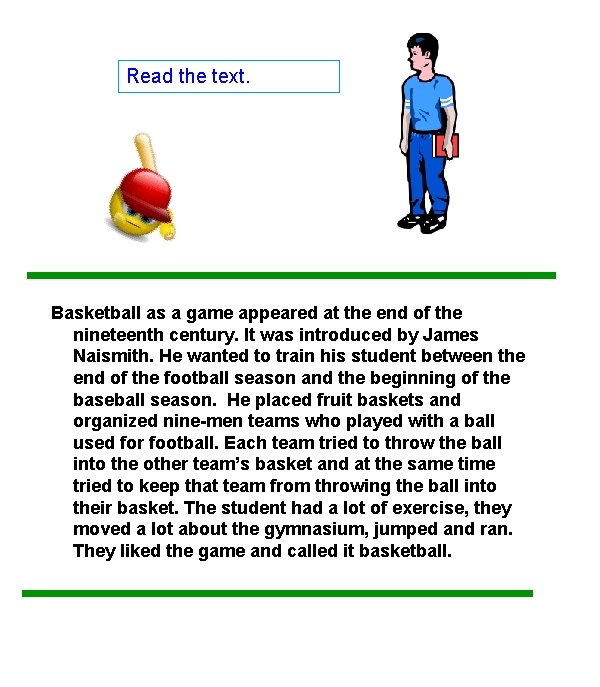 Read the text. Basketball as a game appeared at the end of the nineteenth