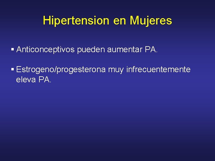 Hipertension en Mujeres § Anticonceptivos pueden aumentar PA. § Estrogeno/progesterona muy infrecuentemente eleva PA.