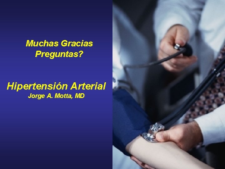 Muchas Gracias Preguntas? Hipertensión Arterial Jorge A. Motta, MD 