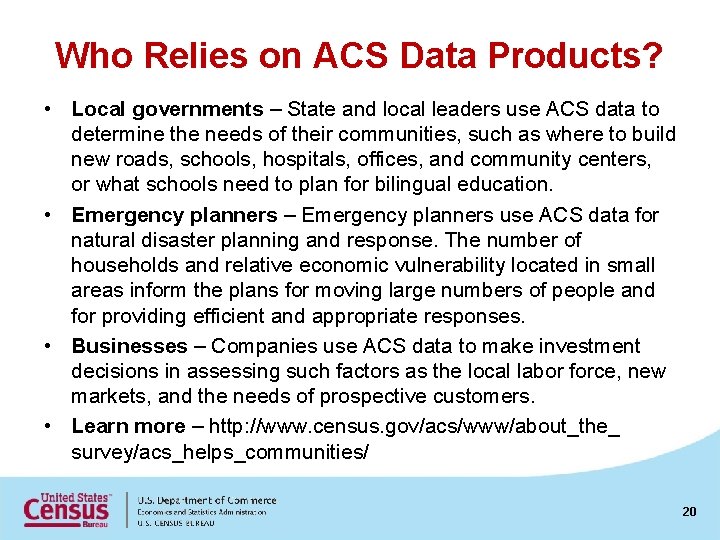 Who Relies on ACS Data Products? • Local governments – State and local leaders