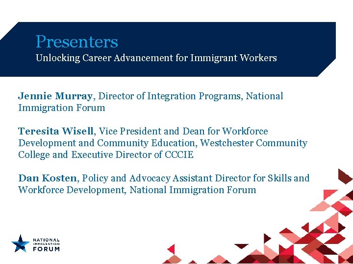 Presenters Unlocking Career Advancement for Immigrant Workers Jennie Murray, Director of Integration Programs, National