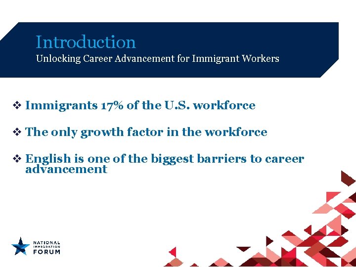 Introduction Unlocking Career Advancement for Immigrant Workers v Immigrants 17% of the U. S.