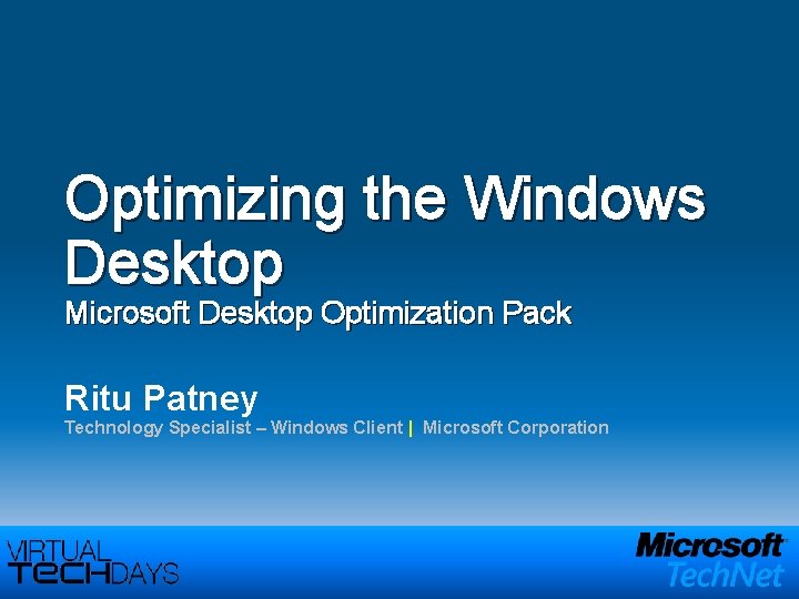 Optimizing the Windows Desktop Microsoft Desktop Optimization Pack Ritu Patney Technology Specialist – Windows