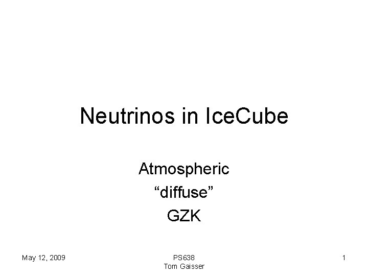 Neutrinos in Ice. Cube Atmospheric “diffuse” GZK May 12, 2009 PS 638 Tom Gaisser