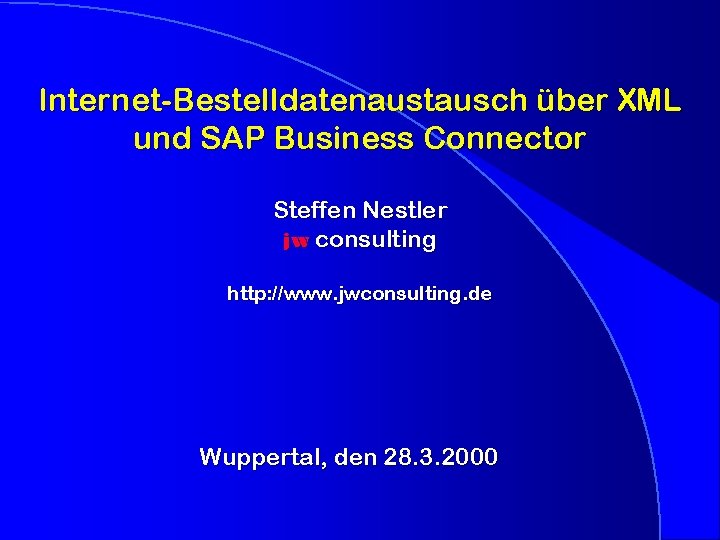 Internet-Bestelldatenaustausch über XML und SAP Business Connector Steffen Nestler jw consulting http: //www. jwconsulting.