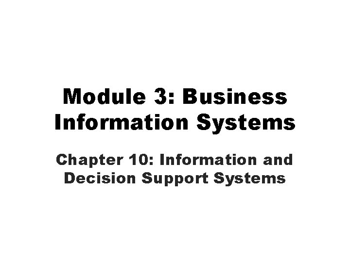 Module 3: Business Information Systems Chapter 10: Information and Decision Support Systems 