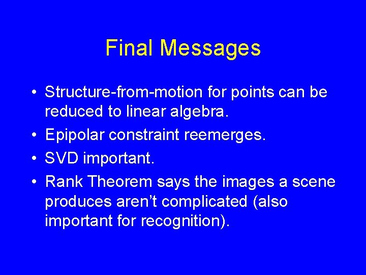 Final Messages • Structure-from-motion for points can be reduced to linear algebra. • Epipolar Final Messages • Structure-from-motion for points can be reduced to linear algebra. • Epipolar