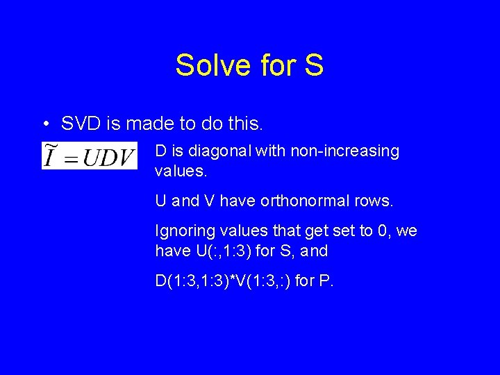 Solve for S • SVD is made to do this. D is diagonal with Solve for S • SVD is made to do this. D is diagonal with