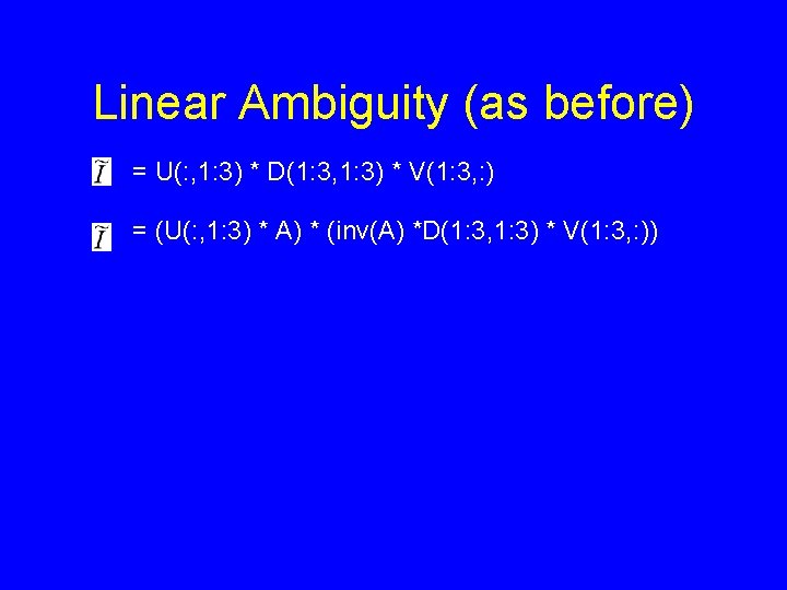 Linear Ambiguity (as before) = U(: , 1: 3) * D(1: 3, 1: 3) Linear Ambiguity (as before) = U(: , 1: 3) * D(1: 3, 1: 3)