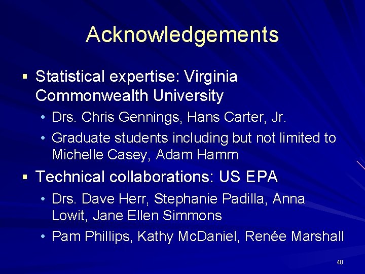 Acknowledgements § Statistical expertise: Virginia Commonwealth University • Drs. Chris Gennings, Hans Carter, Jr.