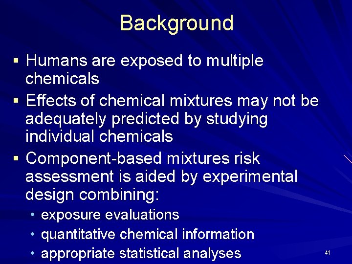 Background § Humans are exposed to multiple chemicals § Effects of chemical mixtures may
