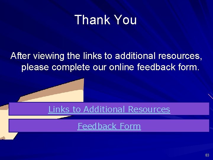 Thank You After viewing the links to additional resources, please complete our online feedback