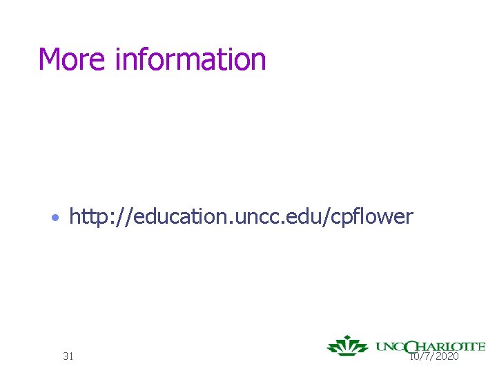 More information • http: //education. uncc. edu/cpflower 31 10/7/2020 