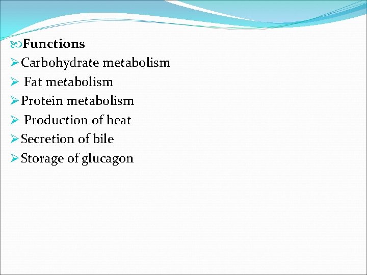  Functions Ø Carbohydrate metabolism Ø Fat metabolism Ø Protein metabolism Ø Production of