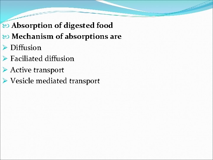  Absorption of digested food Mechanism of absorptions are Ø Diffusion Ø Faciliated diffusion